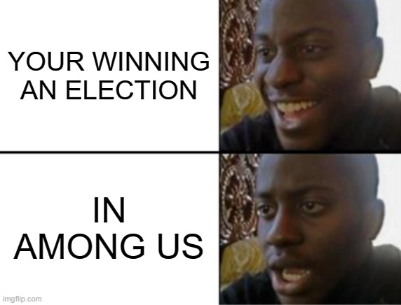 Smart Title |  YOUR WINNING AN ELECTION; IN AMONG US | image tagged in oh yeah oh no,vote,election,among us | made w/ Imgflip meme maker