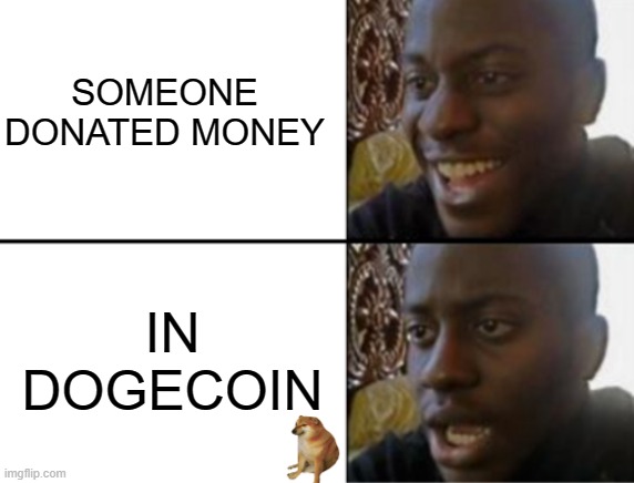 Oh yeah! Oh no... | SOMEONE DONATED MONEY; IN DOGECOIN | image tagged in oh yeah oh no | made w/ Imgflip meme maker