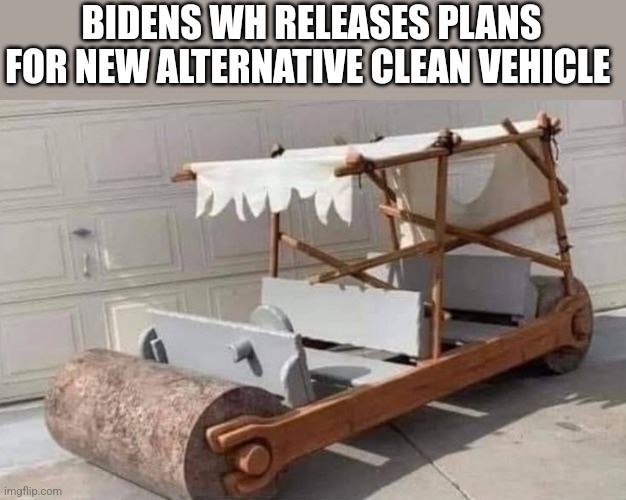 BIDENS WH RELEASES PLANS FOR NEW ALTERNATIVE CLEAN VEHICLE | image tagged in funny memes | made w/ Imgflip meme maker