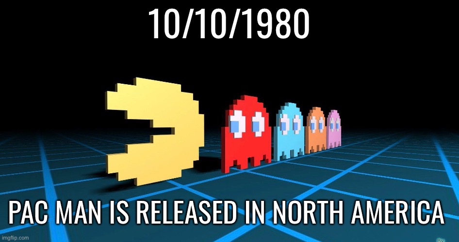 History of the day | 10/10/1980; PAC MAN IS RELEASED IN NORTH AMERICA | image tagged in facts,history,cool | made w/ Imgflip meme maker