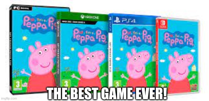 Peppa Pig! | THE BEST GAME EVER! | image tagged in memes | made w/ Imgflip meme maker