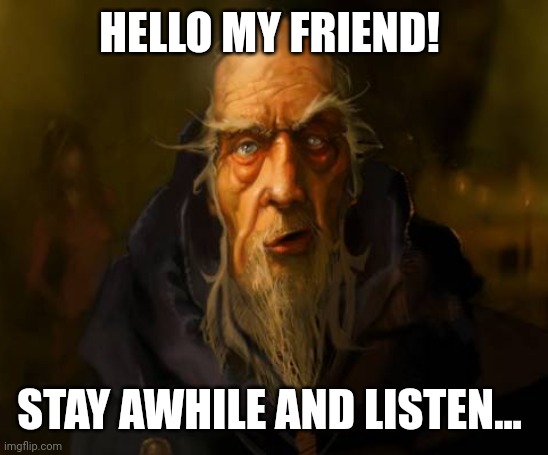 Deckard cain | HELLO MY FRIEND! STAY AWHILE AND LISTEN... | image tagged in deckard cain | made w/ Imgflip meme maker