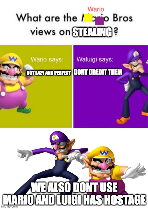 They're gone... |  STEALING; NOT LAZY AND PERFECT; DONT CREDIT THEM; WE ALSO DONT USE MARIO AND LUIGI HAS HOSTAGE | image tagged in wario,waluigi,mario bros views,mario,luigi,hostage | made w/ Imgflip meme maker