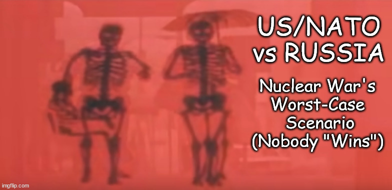 How will your life change after the 1st bomb drops? | US/NATO vs RUSSIA; Nuclear War's 
Worst-Case 
Scenario (Nobody "Wins") | image tagged in memes,politics | made w/ Imgflip meme maker