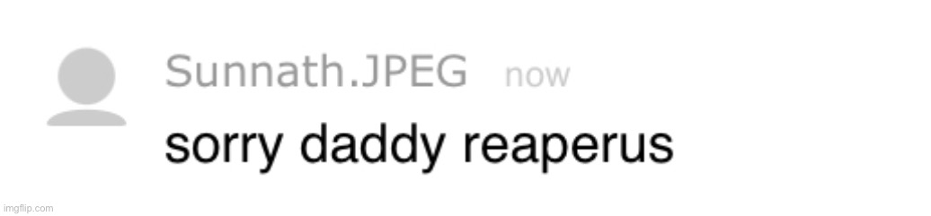 “Sorry daddy reaperus “ | made w/ Imgflip meme maker
