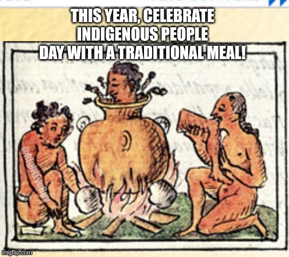 Celebrate Indigenous People day with a traditional meal | @RightEyeGuy | image tagged in columbus day | made w/ Imgflip meme maker