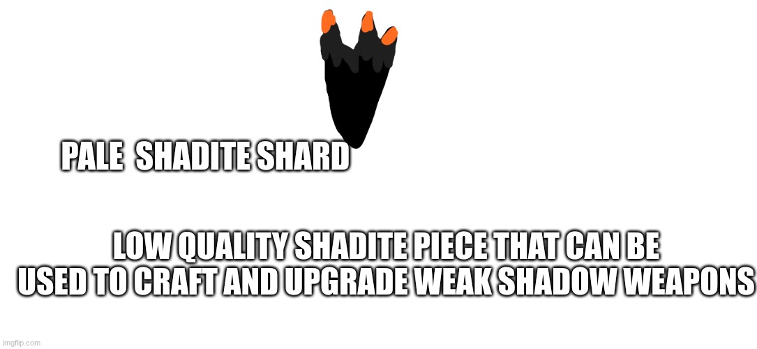 PALE  SHADITE SHARD; LOW QUALITY SHADITE PIECE THAT CAN BE USED TO CRAFT AND UPGRADE WEAK SHADOW WEAPONS | made w/ Imgflip meme maker