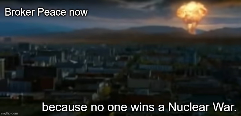 Who won the war? | Broker Peace now; because no one wins a Nuclear War. | image tagged in memes,politics | made w/ Imgflip meme maker