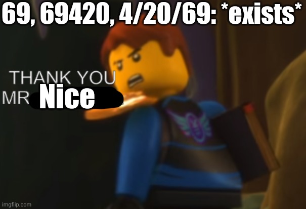 Thank you Mr. Nice | 69, 69420, 4/20/69: *exists*; Nice | image tagged in thank you mr helpful,memes,funny | made w/ Imgflip meme maker
