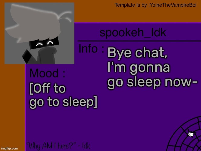 Idk's spooky month announcement template [THANK YOU YOINE-] | Bye chat, I'm gonna go sleep now-; [Off to go to sleep] | image tagged in idk's spooky month announcement template thank you yoine-,idk,stuff,s o u p,carck | made w/ Imgflip meme maker