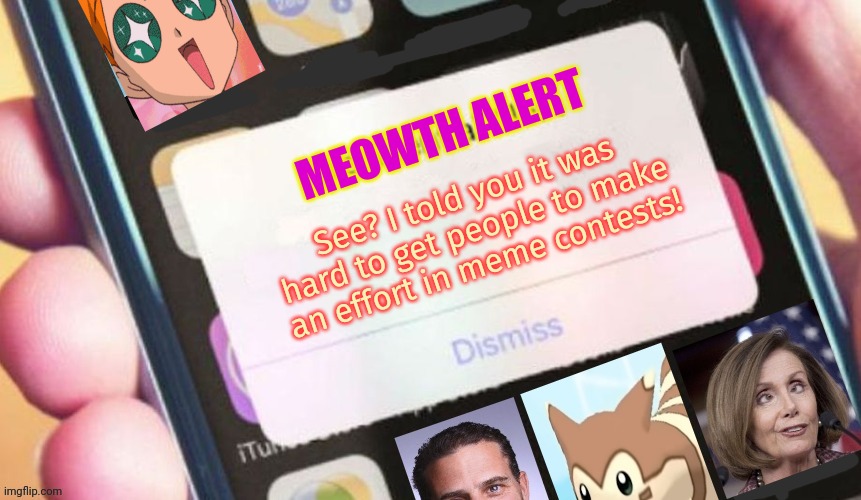 Jackass Presidential Alert | MEOWTH ALERT See? I told you it was hard to get people to make an effort in meme contests! | image tagged in jackass presidential alert | made w/ Imgflip meme maker