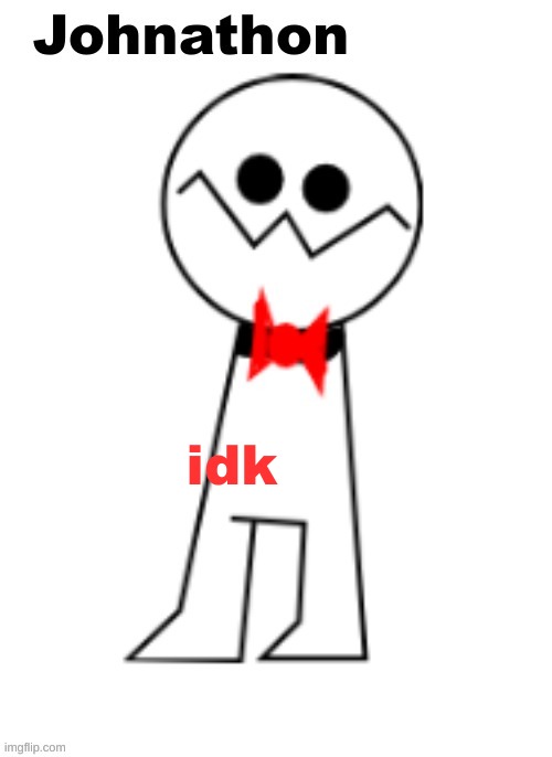 Johnathon the Psycho | idk | image tagged in johnathon the psycho | made w/ Imgflip meme maker