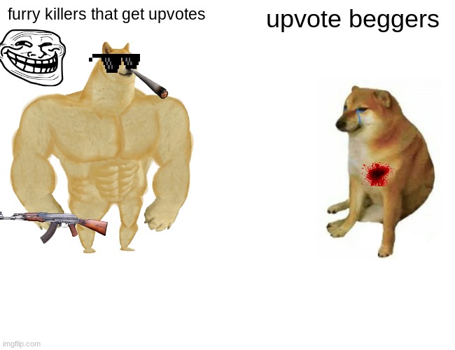 Buff Doge vs. Cheems | furry killers that get upvotes; upvote beggers | image tagged in memes,buff doge vs cheems | made w/ Imgflip meme maker