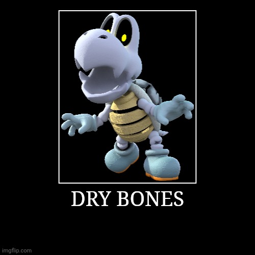 Dry Bones | DRY BONES | | image tagged in demotivationals,super mario bros,dry bones | made w/ Imgflip demotivational maker