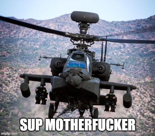 attack helicopter apache | SUP MOTHERFUCKER | image tagged in attack helicopter apache | made w/ Imgflip meme maker