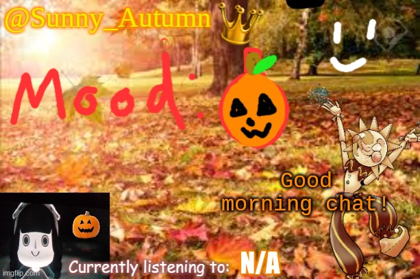 I feel more festive for Halloween all of a sudden | Good morning chat! N/A | image tagged in sunny_autumn sun's autumn temp | made w/ Imgflip meme maker