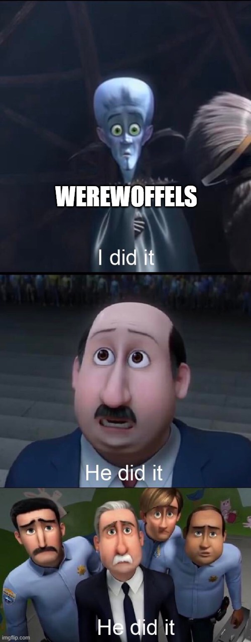 I did it | WEREWOFFELS | image tagged in i did it | made w/ Imgflip meme maker