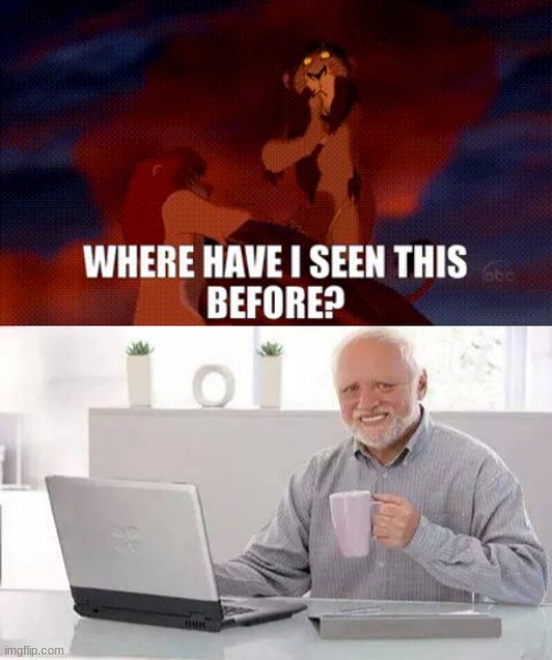 image tagged in scar where have i seen this before,memes,hide the pain harold | made w/ Imgflip meme maker