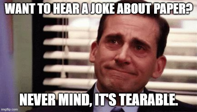 Daily Bad Dad Joke Oct 10 2022 | WANT TO HEAR A JOKE ABOUT PAPER? NEVER MIND, IT'S TEARABLE. | image tagged in happy cry | made w/ Imgflip meme maker