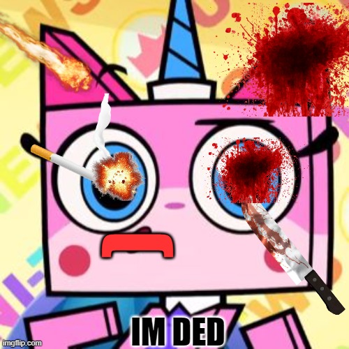 unikitty is cancelled by death >:)))) | (; IM DED | image tagged in unikitty | made w/ Imgflip meme maker