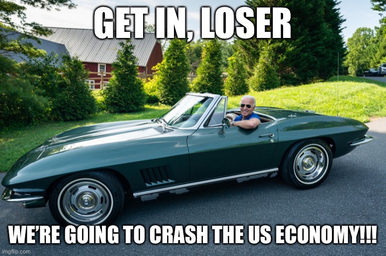Biden clown car | GET IN, LOSER; WE’RE GOING TO CRASH THE US ECONOMY!!! | image tagged in biden clown car,economics | made w/ Imgflip meme maker