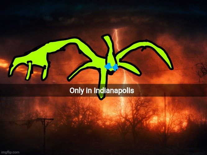 Le dumbass mind flayer form | Only in Indianapolis | image tagged in le dumbass mind flayer form | made w/ Imgflip meme maker