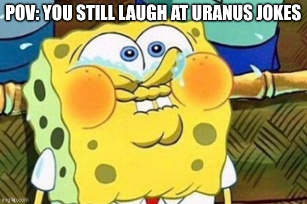 Remembering the Good Times | POV: YOU STILL LAUGH AT URANUS JOKES | image tagged in spongebob try not to laugh | made w/ Imgflip meme maker
