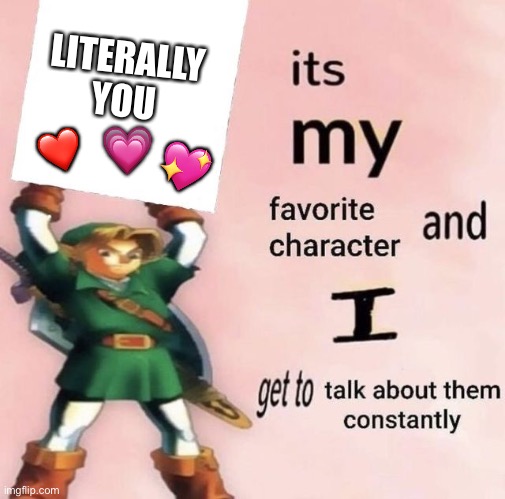 It is indeed | LITERALLY YOU; 💗; ❤️; 💖 | image tagged in it is my favorite character and i get get talk them constantly,wholesome | made w/ Imgflip meme maker