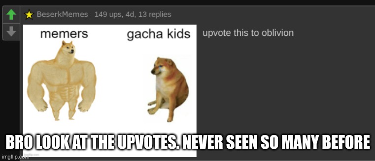 BRO LOOK AT THE UPVOTES. NEVER SEEN SO MANY BEFORE | image tagged in upvotes | made w/ Imgflip meme maker