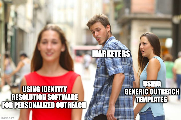 Distracted Boyfriend Meme | MARKETERS; USING GENERIC OUTREACH TEMPLATES; USING IDENTITY RESOLUTION SOFTWARE FOR PERSONALIZED OUTREACH | image tagged in memes,distracted boyfriend | made w/ Imgflip meme maker