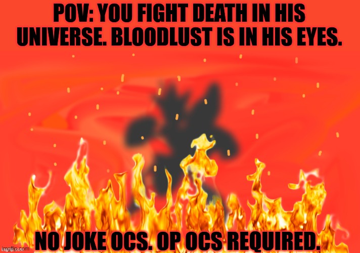 Death's Revenge | POV: YOU FIGHT DEATH IN HIS UNIVERSE. BLOODLUST IS IN HIS EYES. NO JOKE OCS. OP OCS REQUIRED. | image tagged in death's revenge | made w/ Imgflip meme maker