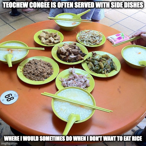 Teochew Congee | TEOCHEW CONGEE IS OFTEN SERVED WITH SIDE DISHES; WHERE I WOULD SOMETIMES DO WHEN I DON'T WANT TO EAT RICE | image tagged in congee,memes,food | made w/ Imgflip meme maker