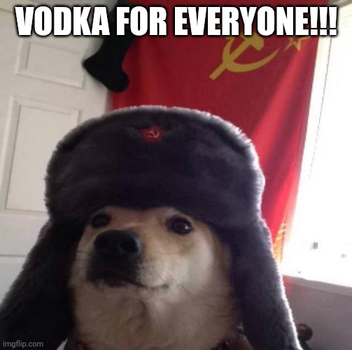 Russian Doge | VODKA FOR EVERYONE!!! | image tagged in russian doge | made w/ Imgflip meme maker