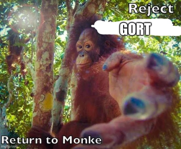 Return to monke | GORT | image tagged in return to monke | made w/ Imgflip meme maker