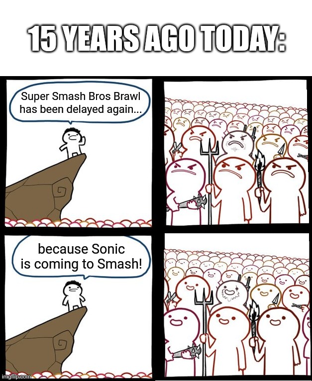 Preaching to the mob | 15 YEARS AGO TODAY:; Super Smash Bros Brawl has been delayed again... because Sonic is coming to Smash! | image tagged in preaching to the mob | made w/ Imgflip meme maker