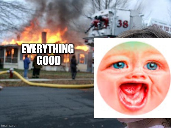Ppg reboot S6 E1: Mr dweller Is bad | EVERYTHING 
GOOD | image tagged in memes,disaster girl | made w/ Imgflip meme maker