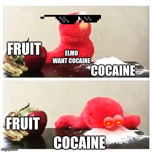 elmo cocaine | FRUIT; ELMO WANT COCAINE; COCAINE; FRUIT; COCAINE | image tagged in elmo cocaine | made w/ Imgflip meme maker