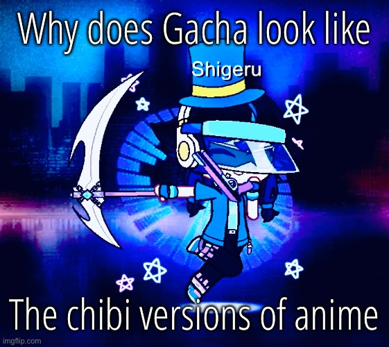 Why does Gacha look like; The chibi versions of anime | made w/ Imgflip meme maker