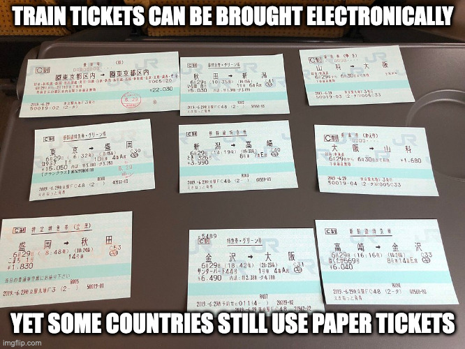 Train Tickets | TRAIN TICKETS CAN BE BROUGHT ELECTRONICALLY; YET SOME COUNTRIES STILL USE PAPER TICKETS | image tagged in memes,tickets | made w/ Imgflip meme maker