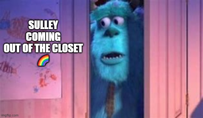 closet sulley | SULLEY COMING OUT OF THE CLOSET
🌈 | image tagged in funny | made w/ Imgflip meme maker