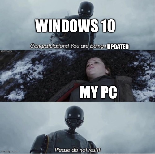 Congratulations you are being rescued please do not resist | WINDOWS 10; UPDATED; MY PC | image tagged in congratulations you are being rescued please do not resist,memes,funny | made w/ Imgflip meme maker