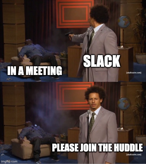 Who Killed Hannibal | SLACK; IN A MEETING; PLEASE JOIN THE HUDDLE | image tagged in memes,who killed hannibal,slack,work | made w/ Imgflip meme maker