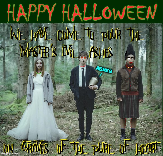 Kids Having Fun at Halloween! | HAPPY HALLOWEEN; ASHES
/ | image tagged in vince vance,evil,cursed,masters,ashes,memes | made w/ Imgflip meme maker