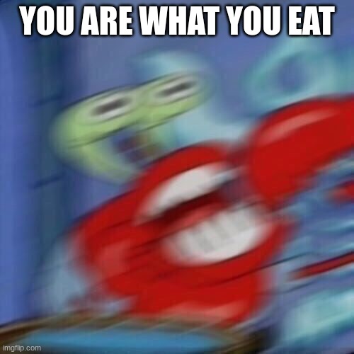 qwertyuiopasdfghjklzxcvbnm | YOU ARE WHAT YOU EAT | image tagged in mr krabs blur | made w/ Imgflip meme maker