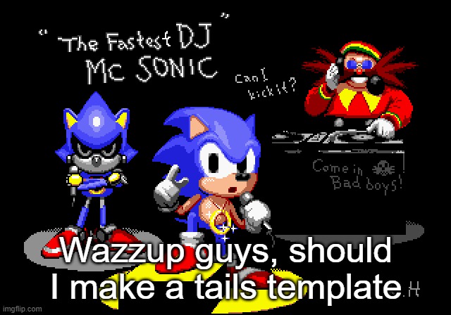 Sonic CD rapper image | Wazzup guys, should I make a tails template | image tagged in sonic cd rapper image | made w/ Imgflip meme maker