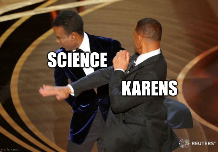 Will Smack | SCIENCE; KARENS | image tagged in will smack | made w/ Imgflip meme maker