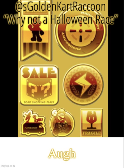 @sGoldenKartRaccoon’s announcement template V2 | Augh | image tagged in sgoldenkartraccoon s announcement template v2 | made w/ Imgflip meme maker