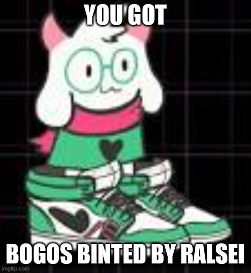 bogos binted ralsei | YOU GOT BOGOS BINTED BY RALSEI | image tagged in bogos binted ralsei | made w/ Imgflip meme maker