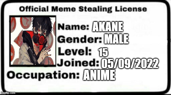 Meme Stealing License | AKANE; MALE; 15; 05/09/2022; ANIME | image tagged in meme stealing license | made w/ Imgflip meme maker