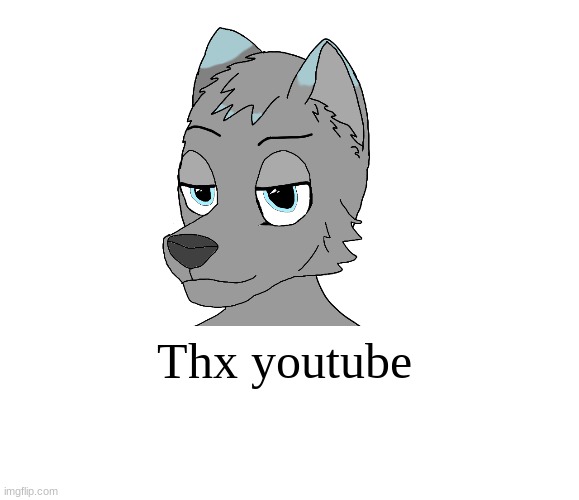 Finally, something that doesn't suck! (much) | Thx youtube | image tagged in furry art | made w/ Imgflip meme maker